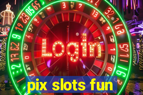 pix slots fun